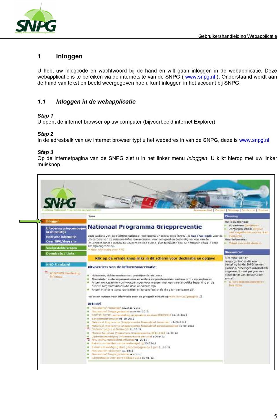 Onderstaand wordt aan de hand van tekst en beeld weergegeven hoe u kunt inloggen in het account bij SNPG. 1.