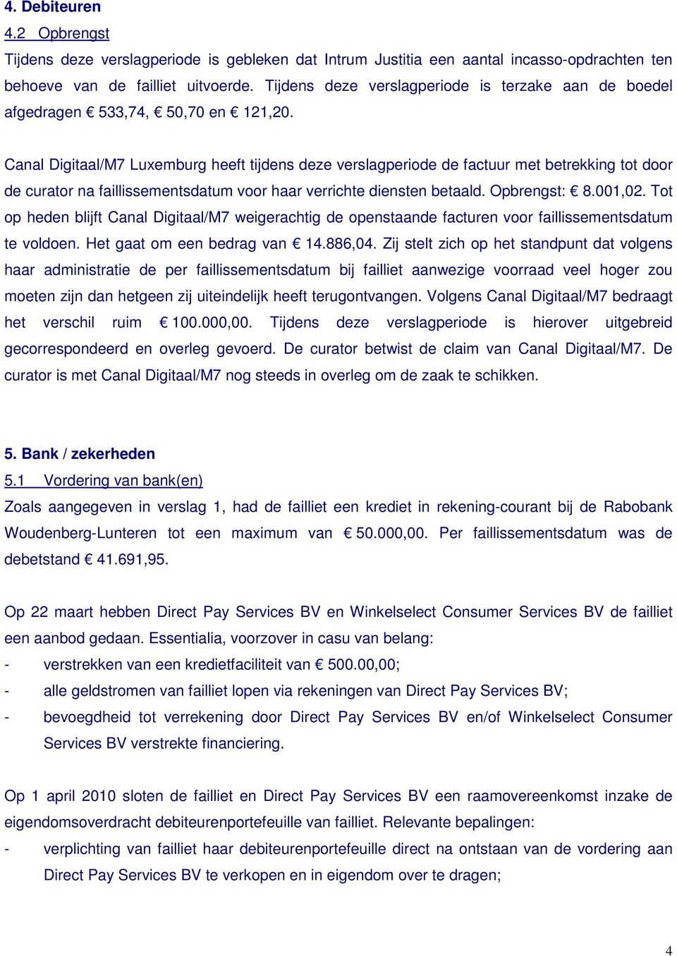 Canal Digitaal/M7 Luxemburg heeft tijdens deze verslagperiode de factuur met betrekking tot door de curator na faillissementsdatum voor haar verrichte diensten betaald. Opbrengst: 8.001,02.