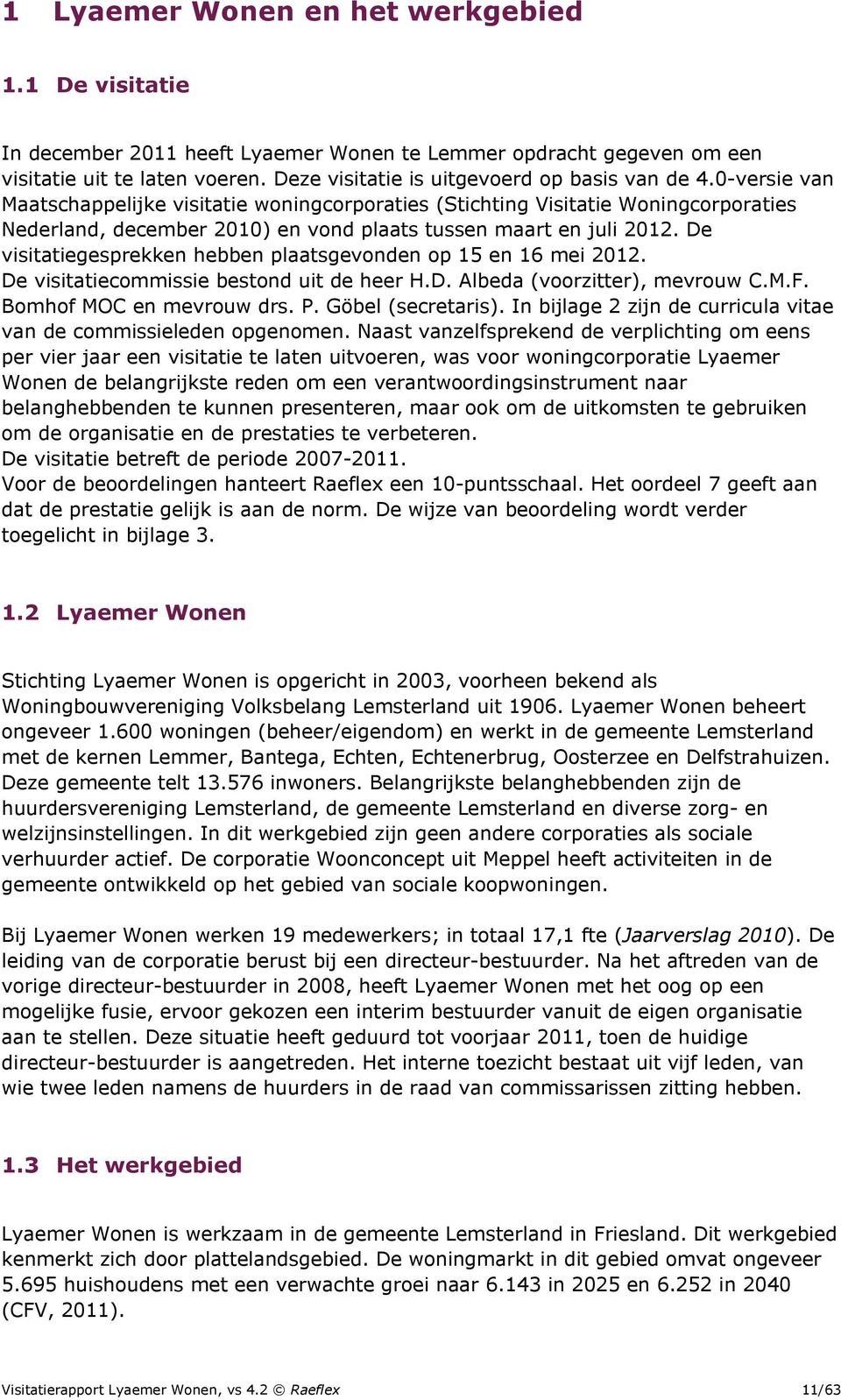 De visitatiegesprekken hebben plaatsgevonden op 15 en 16 mei 2012. De visitatiecommissie bestond uit de heer H.D. Albeda (voorzitter), mevrouw C.M.F. Bomhof MOC en mevrouw drs. P. Göbel (secretaris).