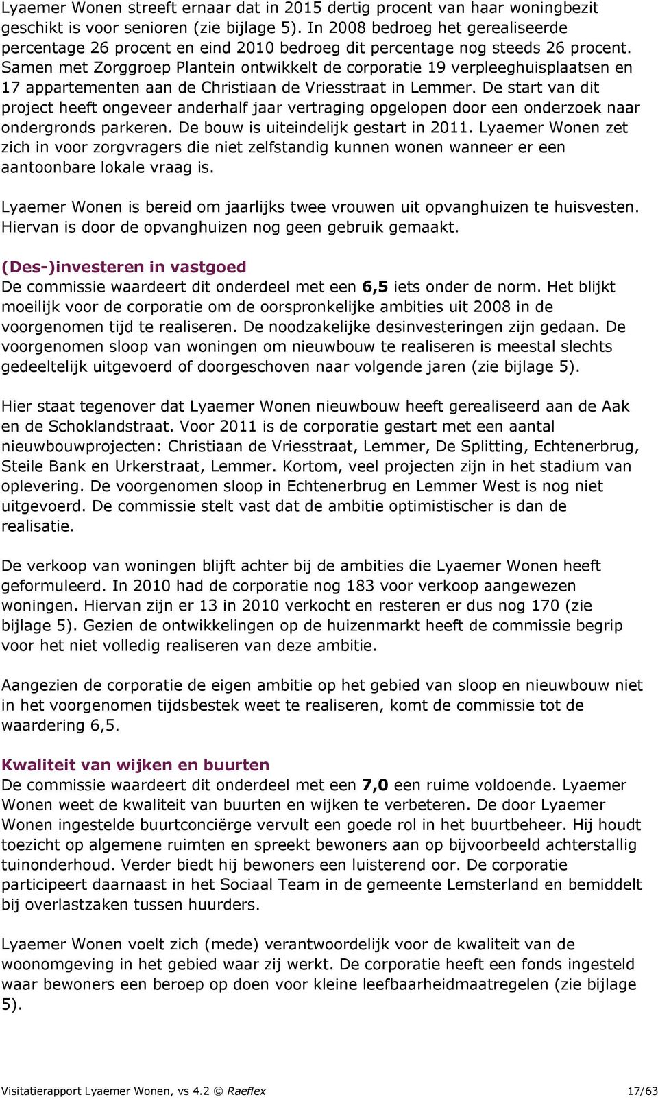 Samen met Zorggroep Plantein ontwikkelt de corporatie 19 verpleeghuisplaatsen en 17 appartementen aan de Christiaan de Vriesstraat in Lemmer.