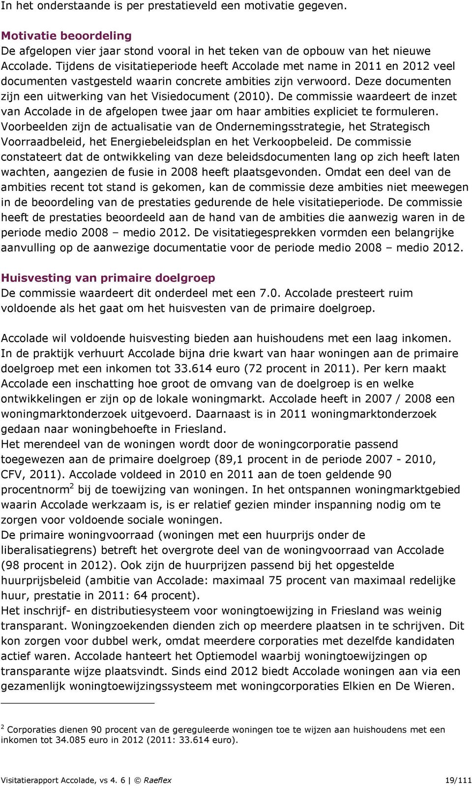 Deze documenten zijn een uitwerking van het Visiedocument (2010). De commissie waardeert de inzet van Accolade in de afgelopen twee jaar om haar ambities expliciet te formuleren.