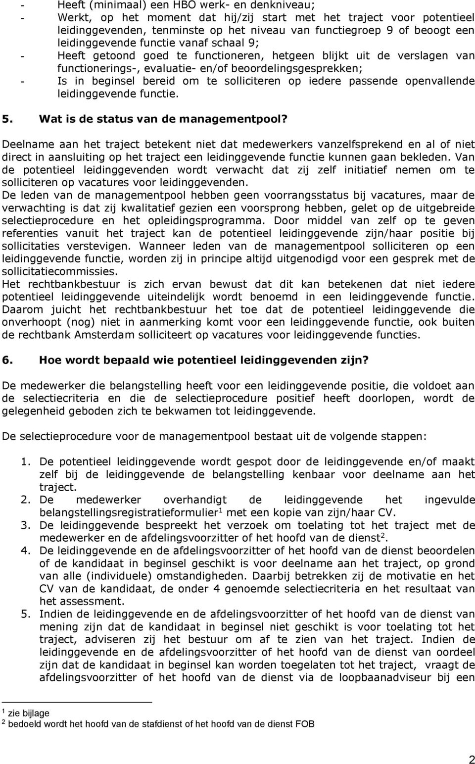 te solliciteren op iedere passende openvallende leidinggevende functie. 5. Wat is de status van de managementpool?