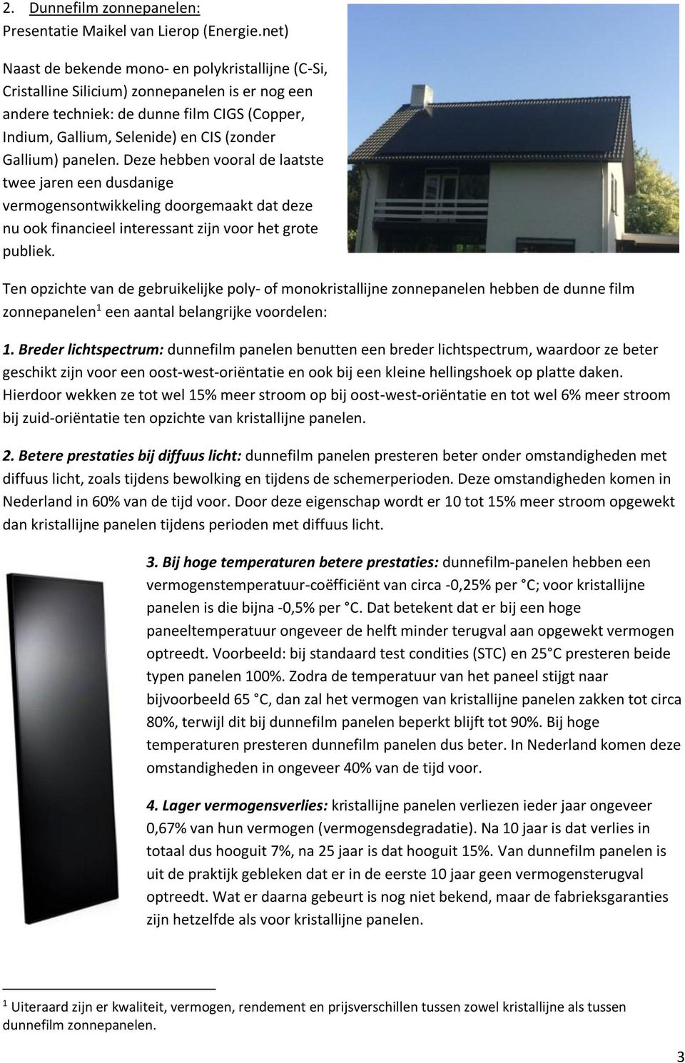 panelen. Deze hebben vooral de laatste twee jaren een dusdanige vermogensontwikkeling doorgemaakt dat deze nu ook financieel interessant zijn voor het grote publiek.