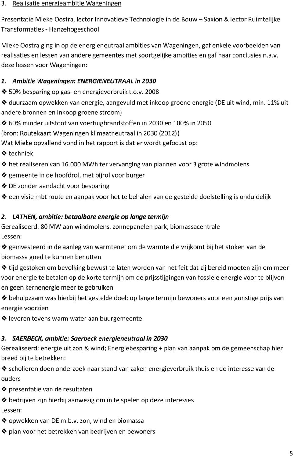 Ambitie Wageningen: ENERGIENEUTRAAL in 2030 50% besparing op gas- en energieverbruik t.o.v. 2008 duurzaam opwekken van energie, aangevuld met inkoop groene energie (DE uit wind, min.