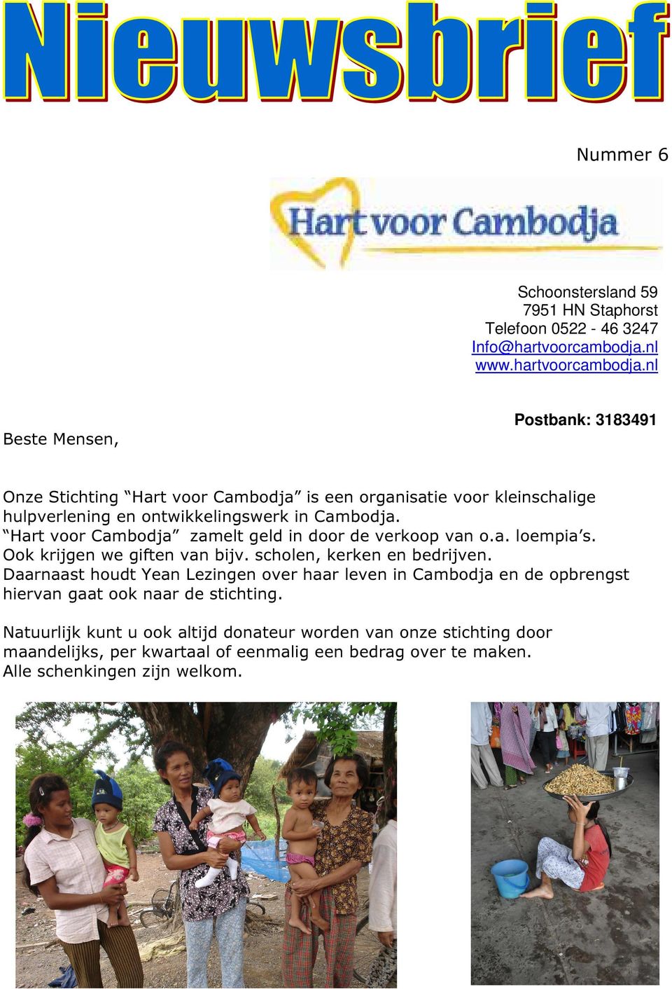 nl Beste Mensen, Postbank: 3183491 Onze Stichting Hart voor Cambodja is een organisatie voor kleinschalige hulpverlening en ontwikkelingswerk in Cambodja.
