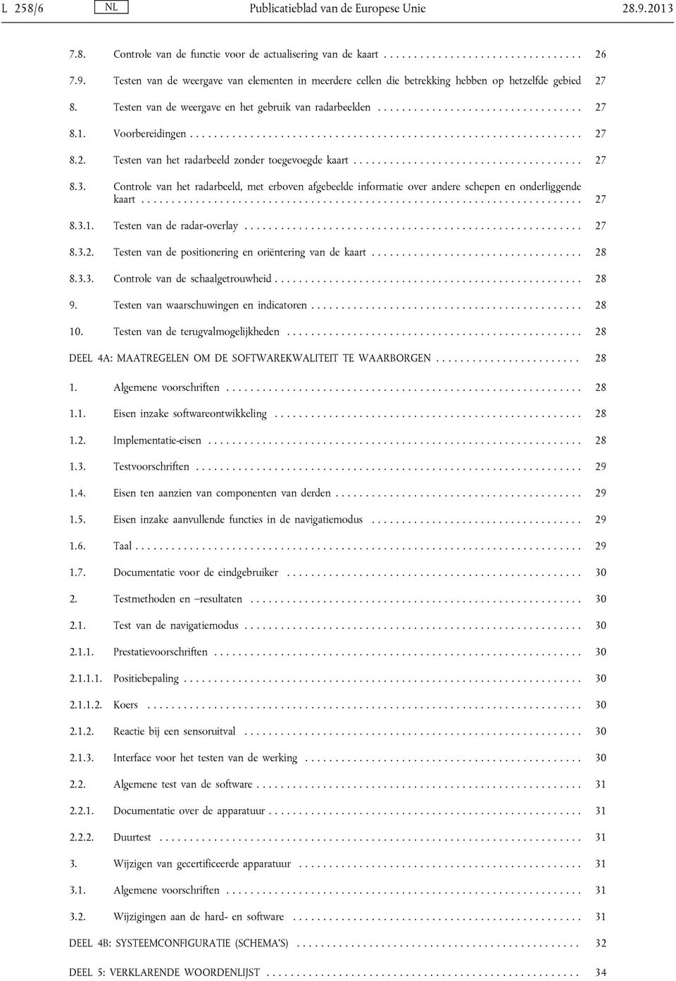 ..................................... 7 8.3. Controle van het radarbeeld, met erboven afgebeelde informatie over andere schepen en onderliggende kaart......................................................................... 7 8.3.1.