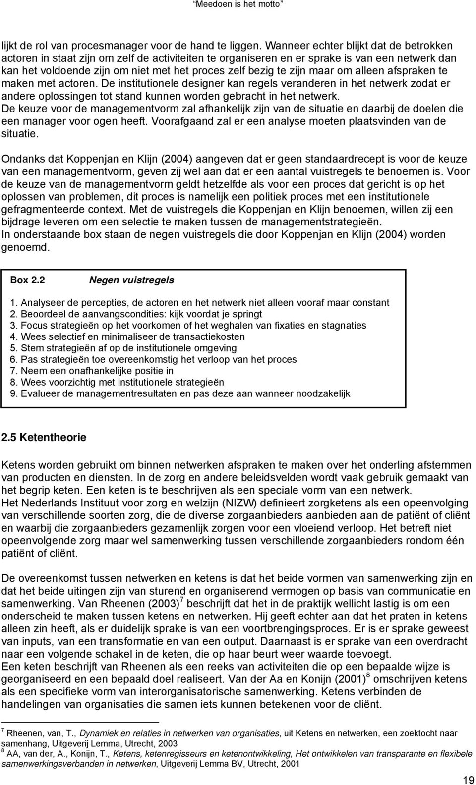 zijn maar om alleen afspraken te maken met actoren. De institutionele designer kan regels veranderen in het netwerk zodat er andere oplossingen tot stand kunnen worden gebracht in het netwerk.