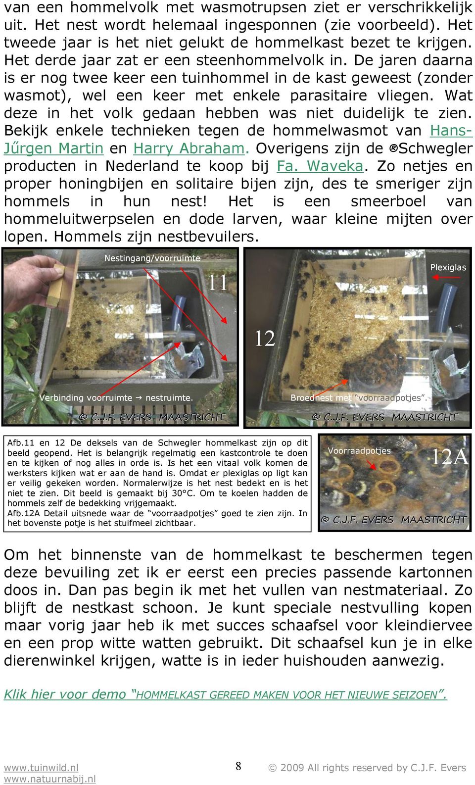 Wat deze in het volk gedaan hebben was niet duidelijk te zien. Bekijk enkele technieken tegen de hommelwasmot van Hans- Jűrgen Martin en Harry Abraham.