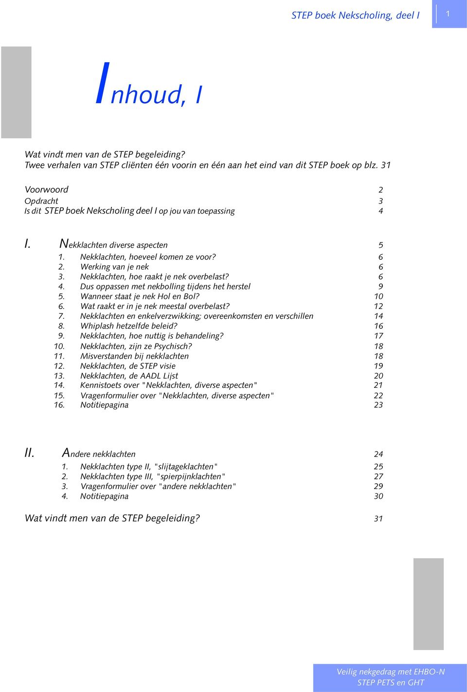 Nekklachten diverse aspecten 5 1. Nekklachten, hoeveel komen ze voor? 6 2. Werking van je nek 6 3. Nekklachten, hoe raakt je nek overbelast? 6 4. Dus oppassen met nekbolling tijdens het herstel 9 5.