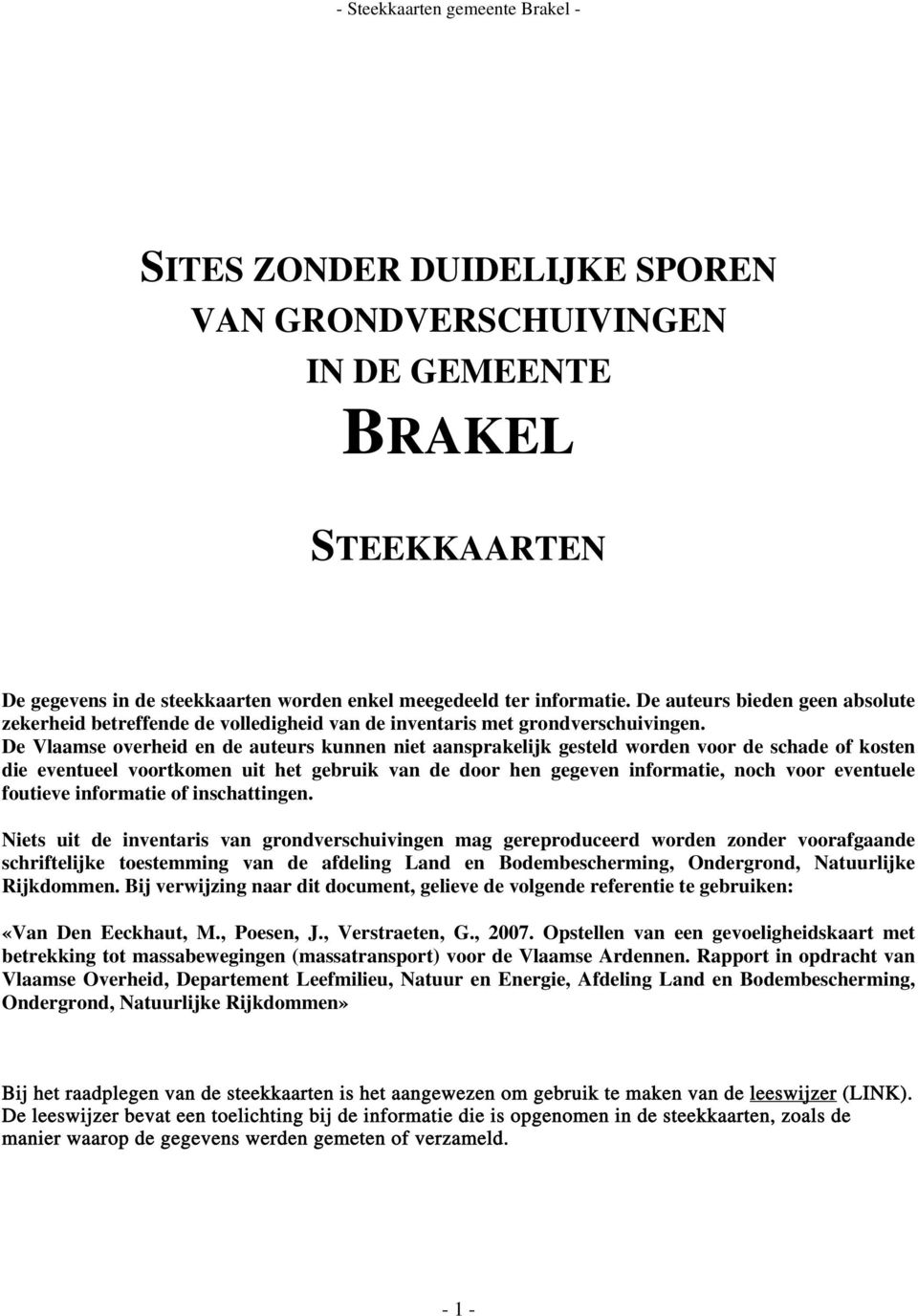 De Vlaamse overheid en de auteurs kunnen niet aansprakelijk gesteld worden voor de schade of kosten die eventueel voortkomen uit het gebruik van de door hen gegeven informatie, noch voor eventuele