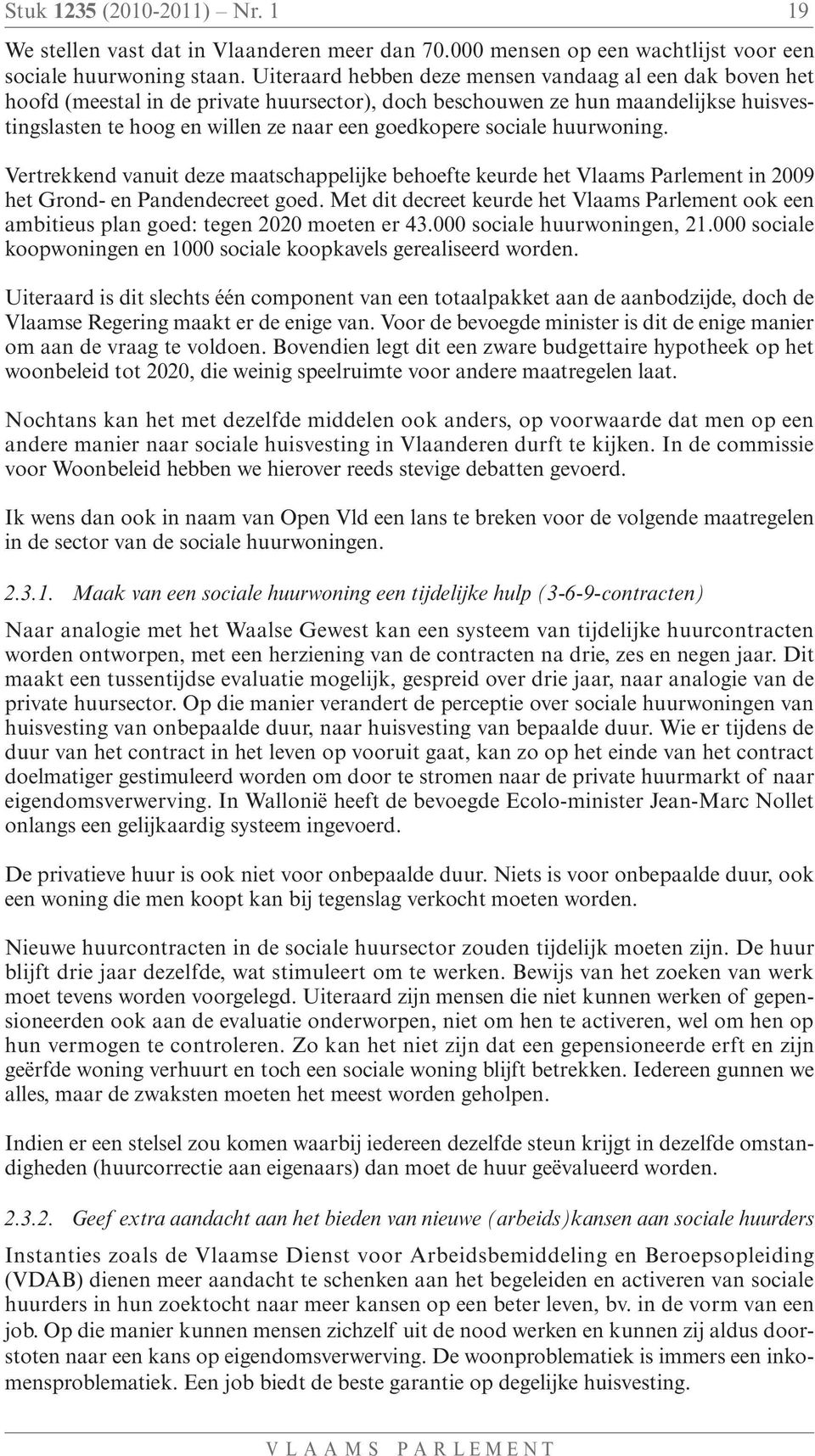 sociale huurwoning. Vertrekkend vanuit deze maatschappelijke behoefte keurde het Vlaams Parlement in 2009 het Grond- en Pandendecreet goed.