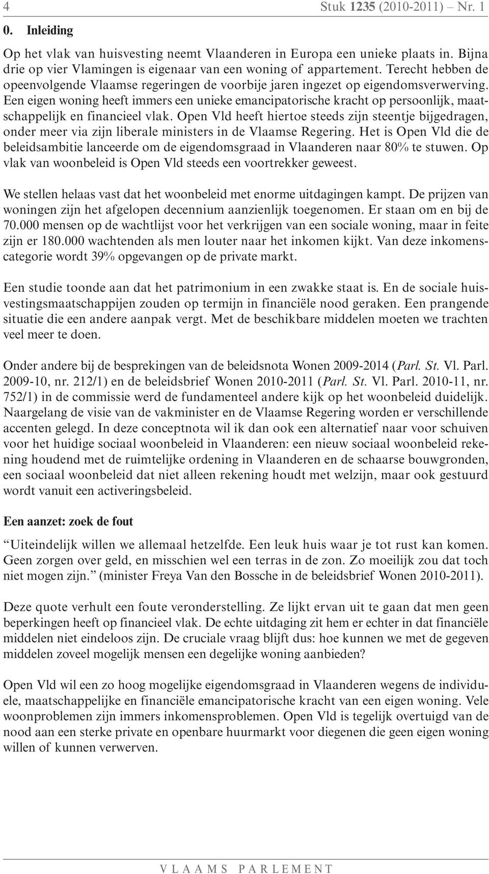 Een eigen woning heeft immers een unieke emancipatorische kracht op persoonlijk, maatschappelijk en financieel vlak.