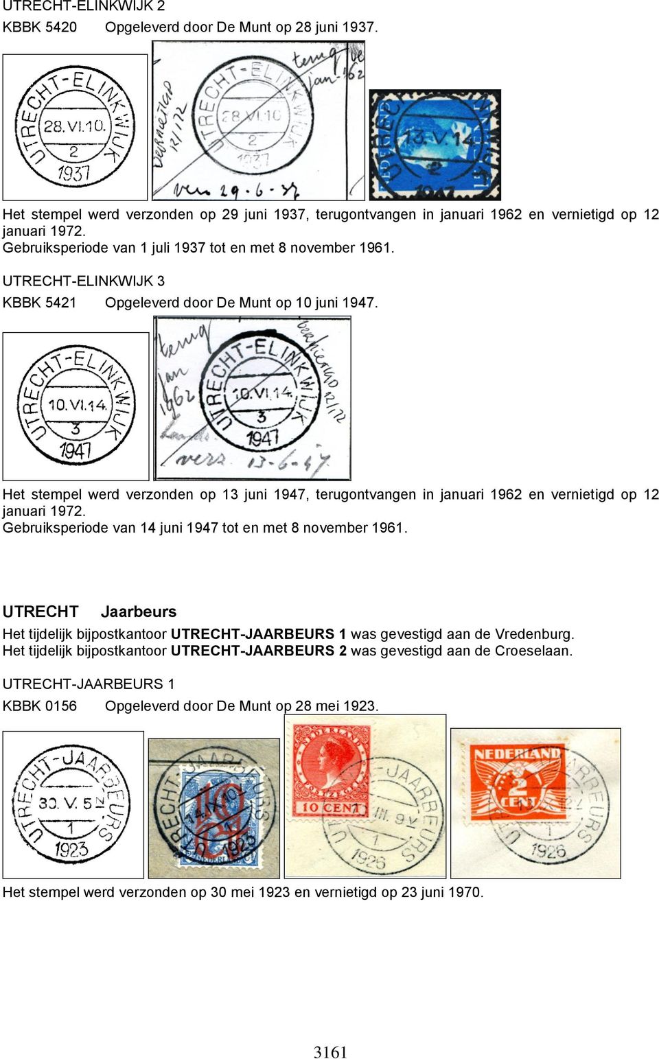 Het stempel werd verzonden op 13 juni 1947, terugontvangen in januari 1962 en vernietigd op 12 januari 1972. Gebruiksperiode van 14 juni 1947 tot en met 8 november 1961.