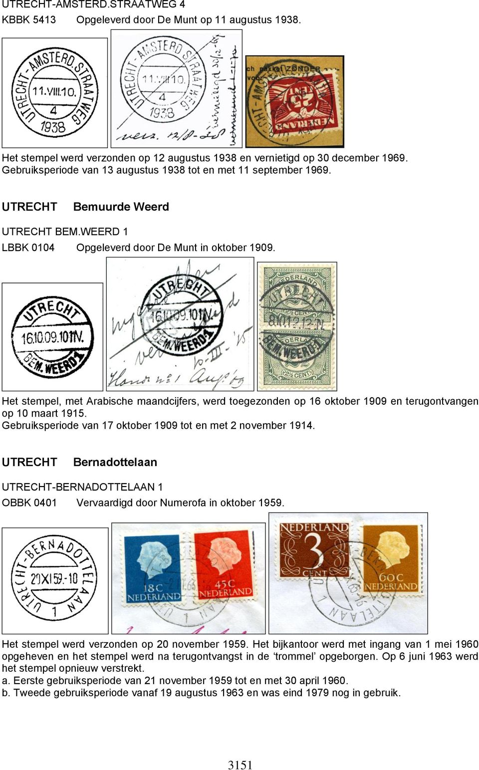 Het stempel, met Arabische maandcijfers, werd toegezonden op 16 oktober 1909 en terugontvangen op 10 maart 1915. Gebruiksperiode van 17 oktober 1909 tot en met 2 november 1914.