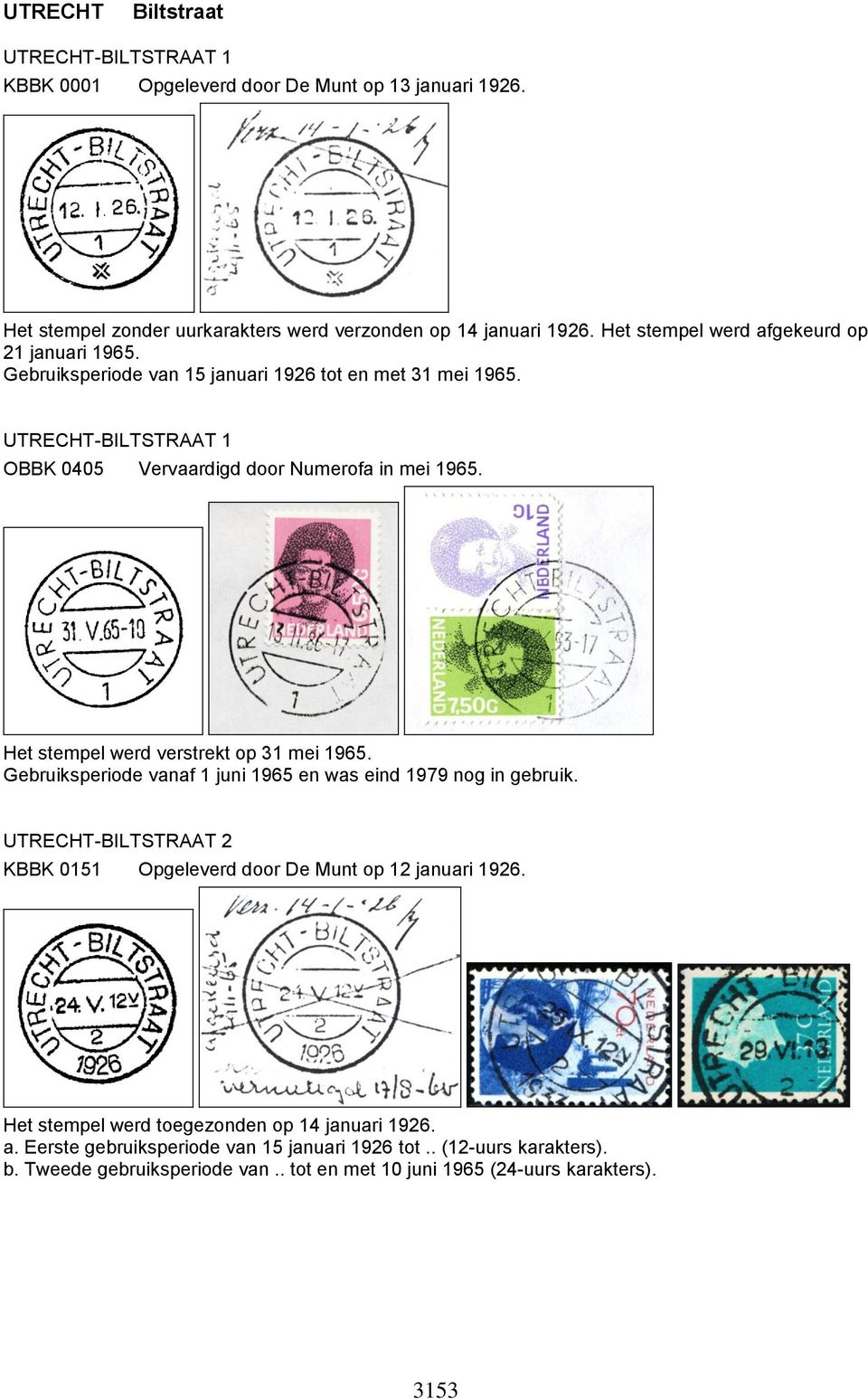 Het stempel werd verstrekt op 31 mei 1965. Gebruiksperiode vanaf 1 juni 1965 en was eind 1979 nog in gebruik.