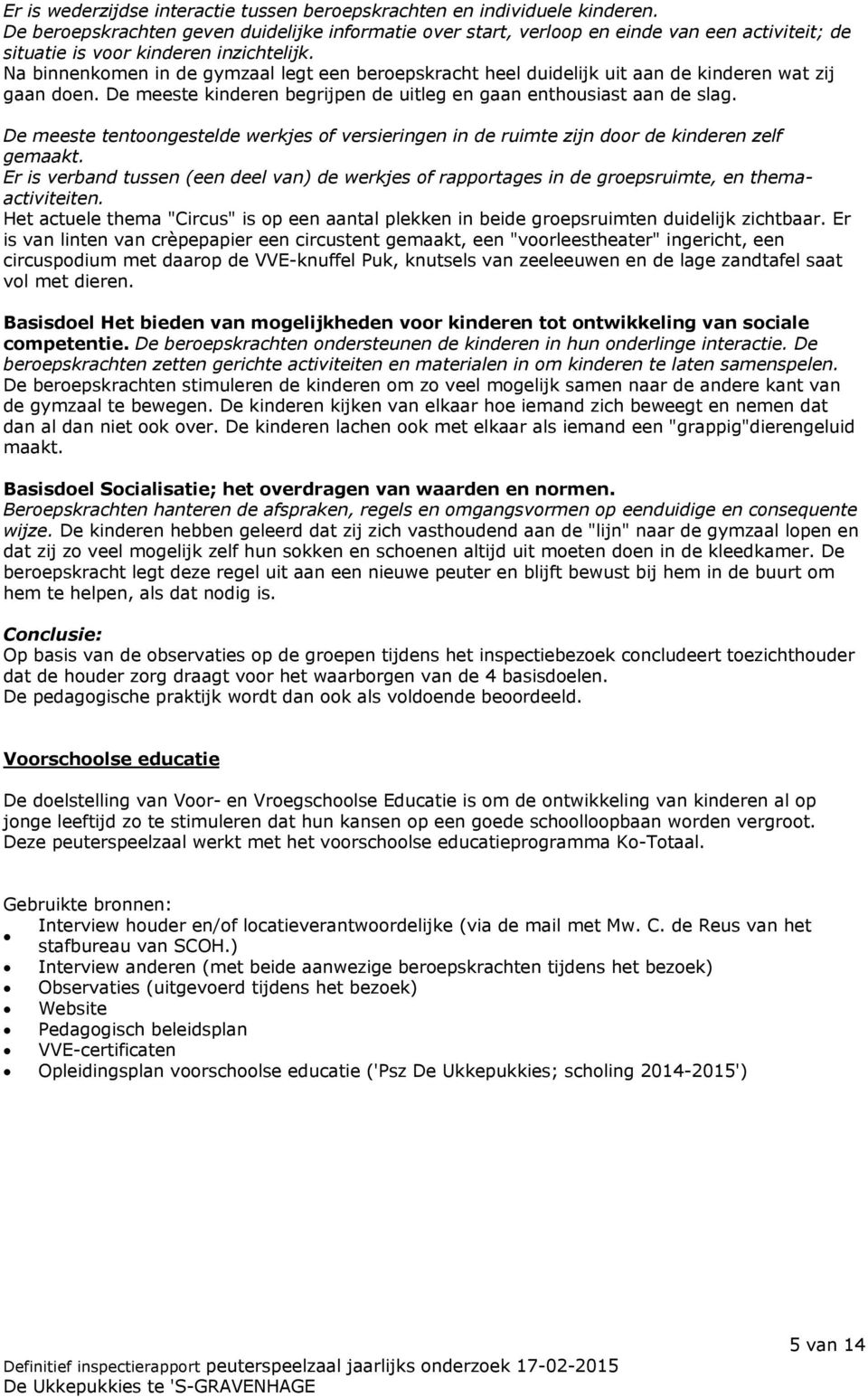 Na binnenkomen in de gymzaal legt een beroepskracht heel duidelijk uit aan de kinderen wat zij gaan doen. De meeste kinderen begrijpen de uitleg en gaan enthousiast aan de slag.