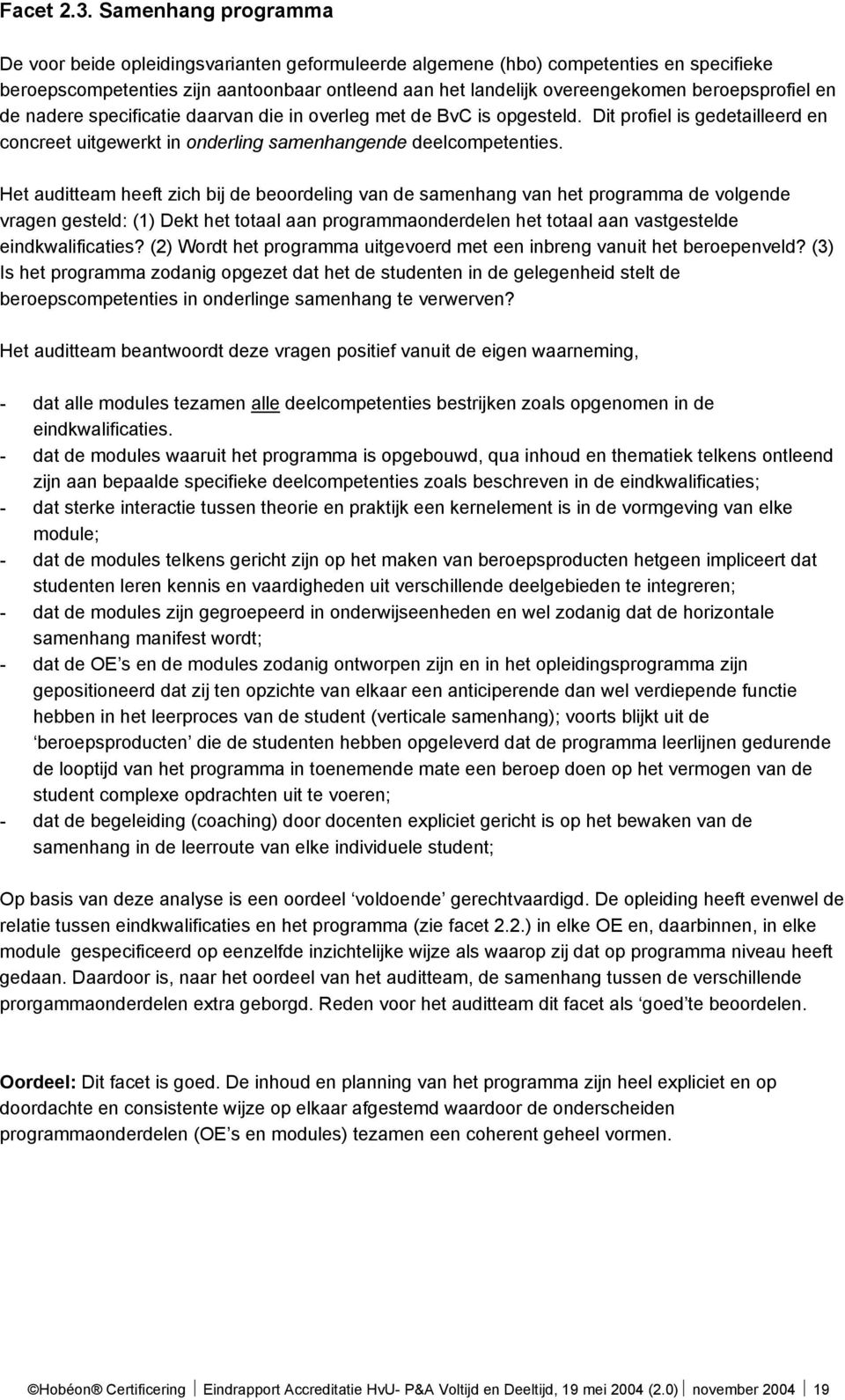 beroepsprofiel en de nadere specificatie daarvan die in overleg met de BvC is opgesteld. Dit profiel is gedetailleerd en concreet uitgewerkt in onderling samenhangende deelcompetenties.