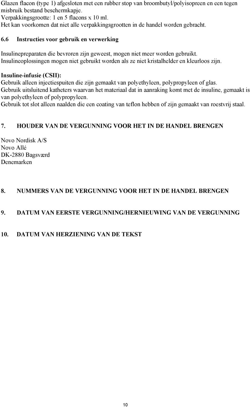 6 Instructies voor gebruik en verwerking Insulinepreparaten die bevroren zijn geweest, mogen niet meer worden gebruikt.