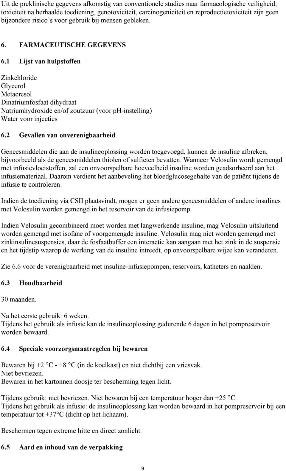 1 Lijst van hulpstoffen Zinkchloride Glycerol Metacresol Dinatriumfosfaat dihydraat Natriumhydroxide en/of zoutzuur (voor ph-instelling) Water voor injecties 6.