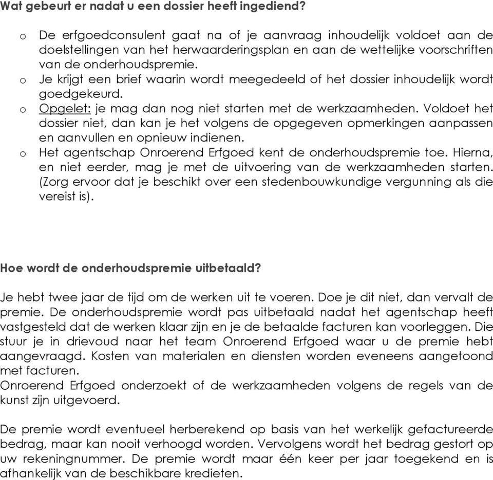 o Je krijgt een brief waarin wordt meegedeeld of het dossier inhoudelijk wordt goedgekeurd. o Opgelet: je mag dan nog niet starten met de werkzaamheden.