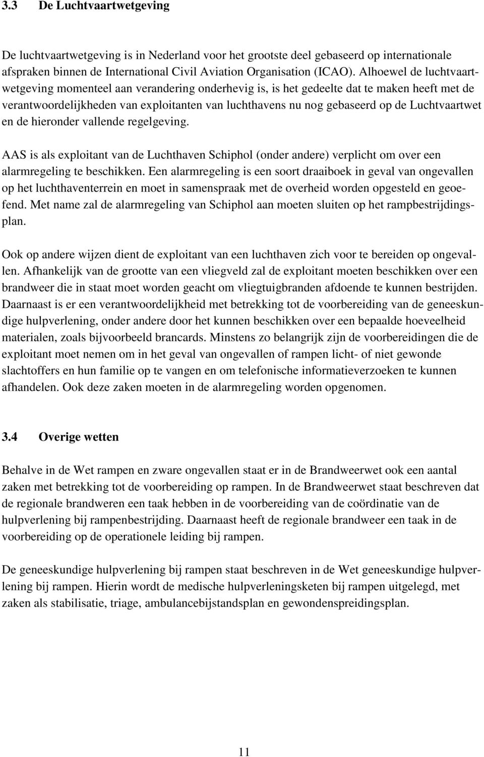 Luchtvaartwet en de hieronder vallende regelgeving. AAS is als exploitant van de Luchthaven Schiphol (onder andere) verplicht om over een alarmregeling te beschikken.