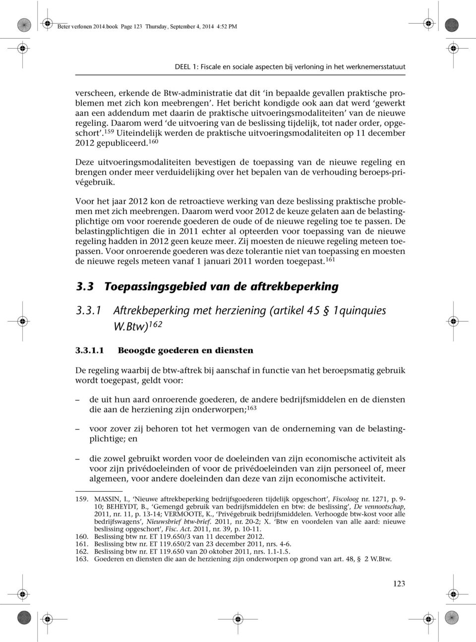 praktische problemen met zich kon meebrengen. Het bericht kondigde ook aan dat werd gewerkt aan een addendum met daarin de praktische uitvoeringsmodaliteiten van de nieuwe regeling.