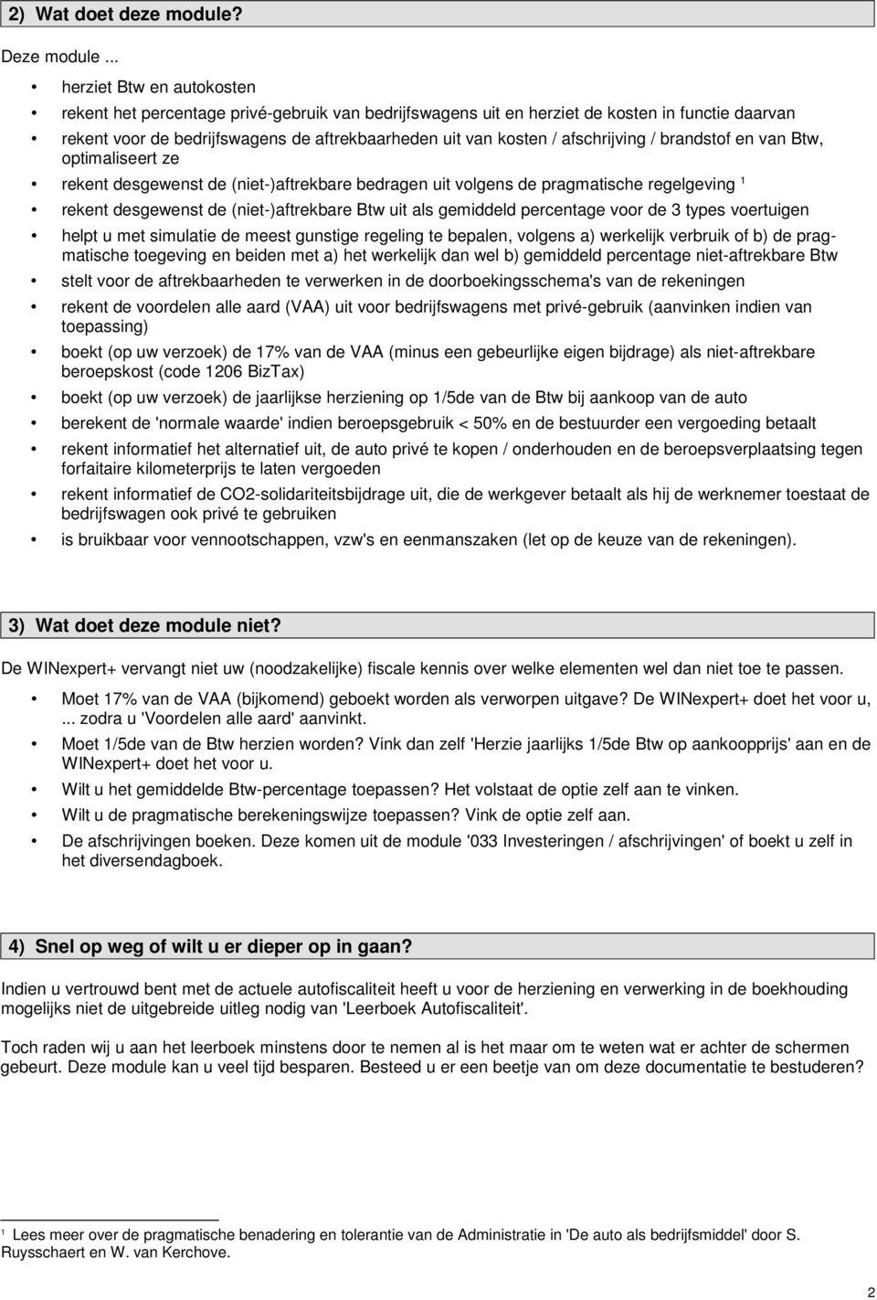 afschrijving / brandstof en van Btw, optimaliseert ze rekent desgewenst de (niet-)aftrekbare bedragen uit volgens de pragmatische regelgeving 1 rekent desgewenst de (niet-)aftrekbare Btw uit als