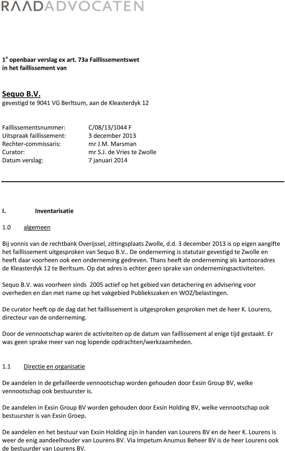 M. Marsman Curator: mr S.J. de Vries te Zwolle Datum verslag: 7 januari 2014 I. Inventarisatie 1.0 algemeen Bij vonnis van de rechtbank Overijssel, zittingsplaats Zwolle, d.d. 3 december 2013 is op eigen aangifte het faillissement uitgesproken van Sequo B.