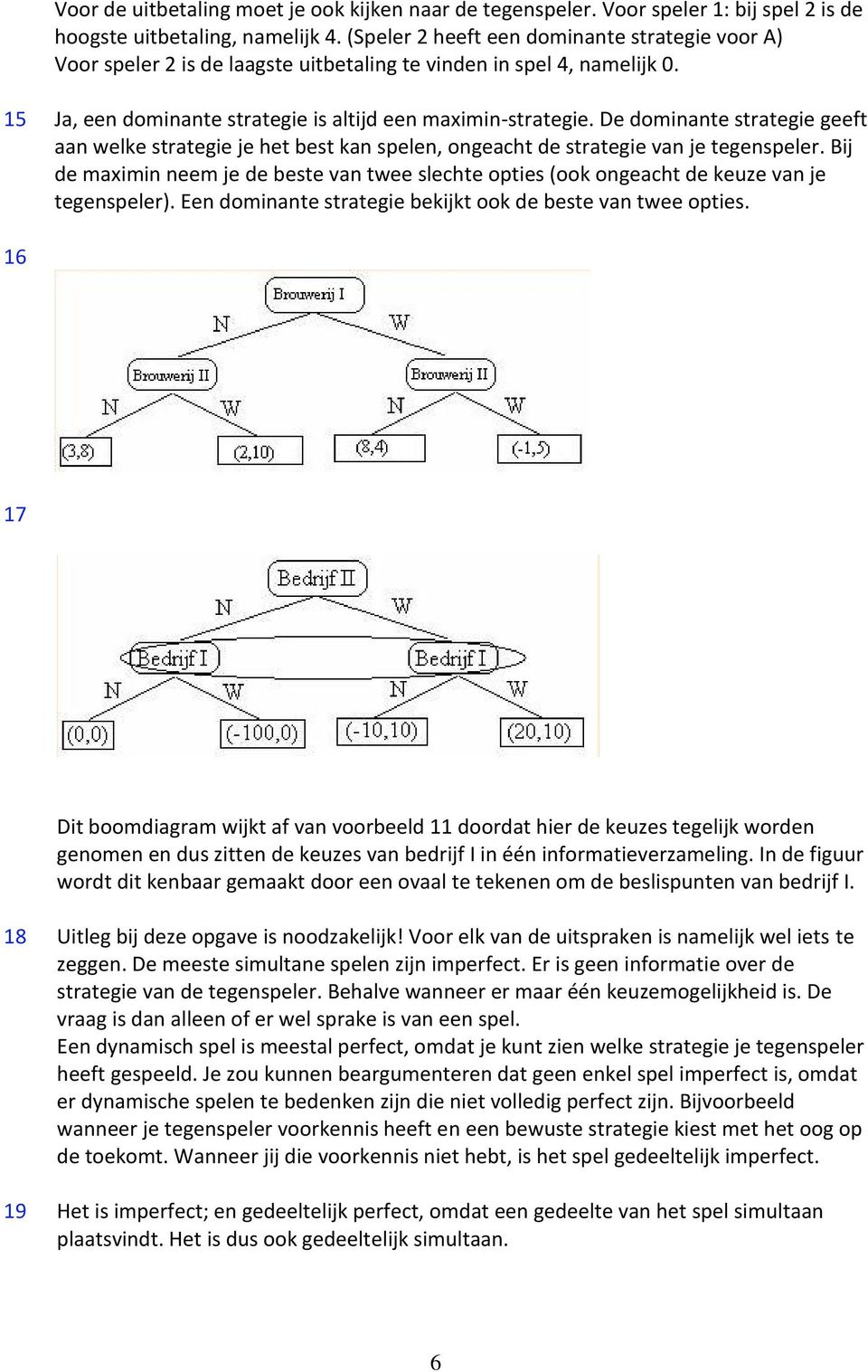 De dominante strategie geeft aan welke strategie je het best kan spelen, ongeaht de strategie van je tegenspeler.