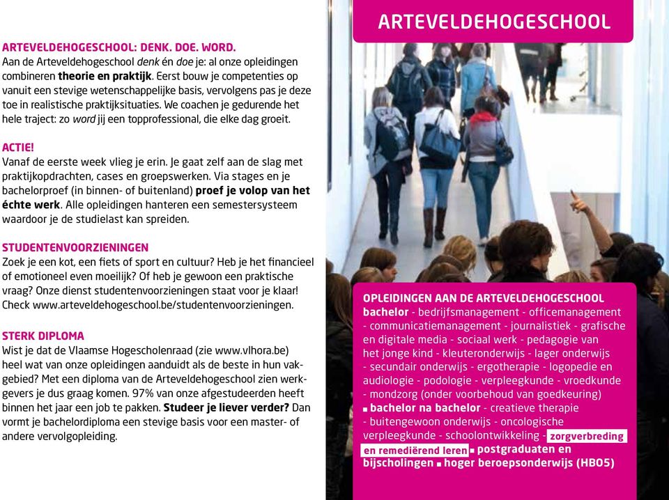 We coachen je gedurende het hele traject: zo word jij een topprofessional, die elke dag groeit. ARTEVELDEHOGESCHOOL Actie! Vanaf de eerste week vlieg je erin.