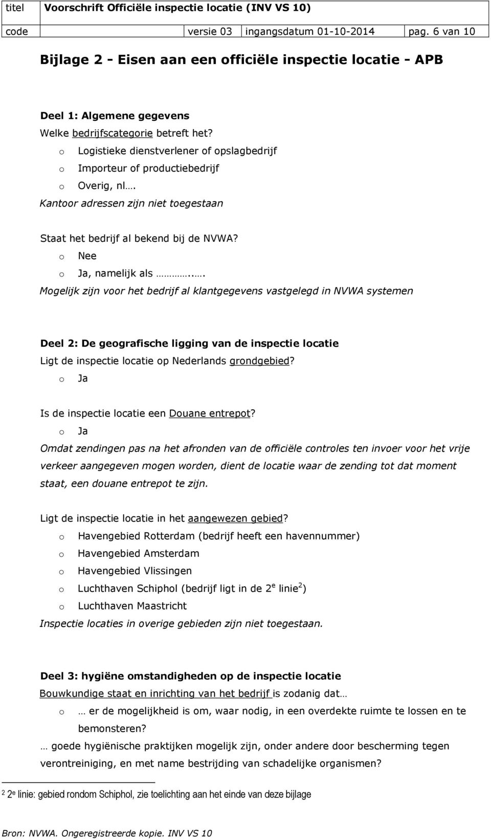 .. Mogelijk zijn voor het bedrijf al klantgegevens vastgelegd in NVWA systemen Deel 2: De geografische ligging van de inspectie locatie Ligt de inspectie locatie op Nederlands grondgebied?