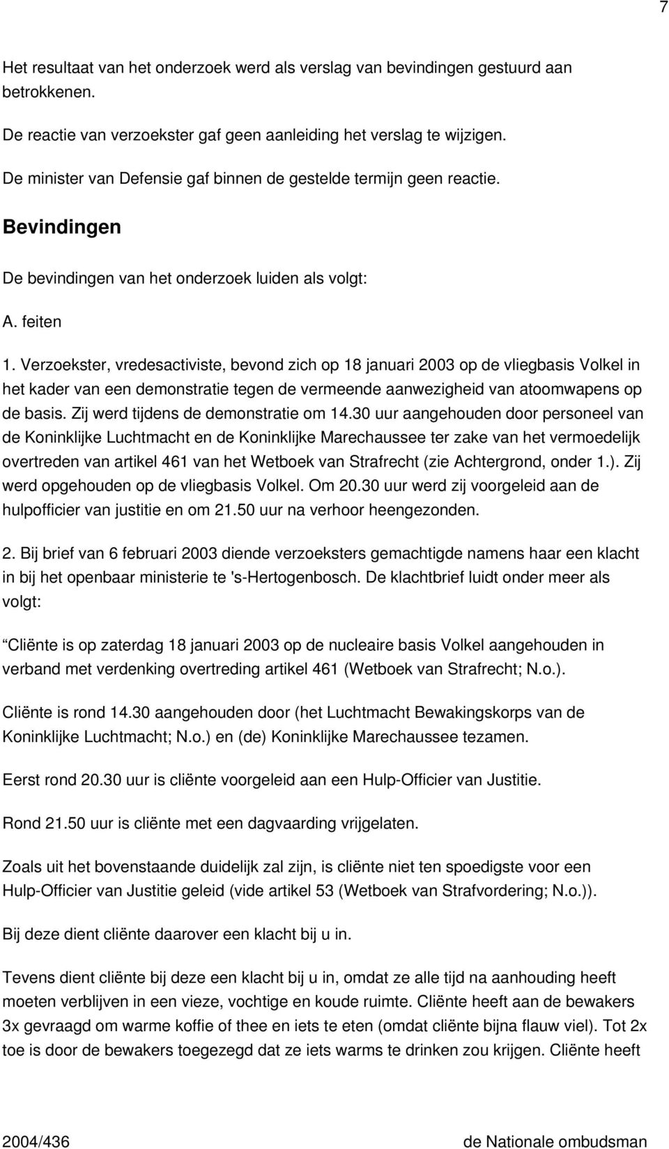 Verzoekster, vredesactiviste, bevond zich op 18 januari 2003 op de vliegbasis Volkel in het kader van een demonstratie tegen de vermeende aanwezigheid van atoomwapens op de basis.