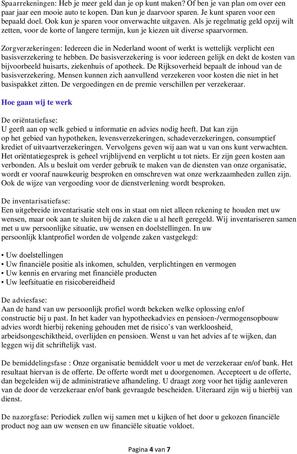 Zorgverzekeringen: Iedereen die in Nederland woont of werkt is wettelijk verplicht een basisverzekering te hebben.