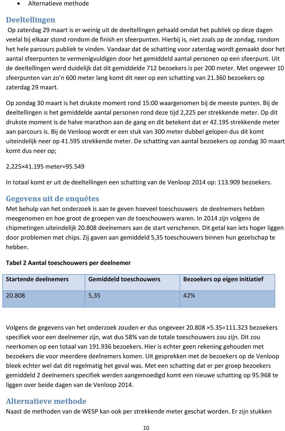 Vandaar dat de schatting voor zaterdag wordt gemaakt door het aantal sfeerpunten te vermenigvuldigen door het gemiddeld aantal personen op een sfeerpunt.