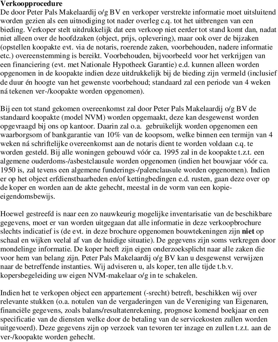 via de notaris, roerende zaken, voorbehouden, nadere informatie etc.) overeenstemming is bereikt. Voorbehouden, bijvoorbeeld voor het verkrijgen van een financiering (evt.