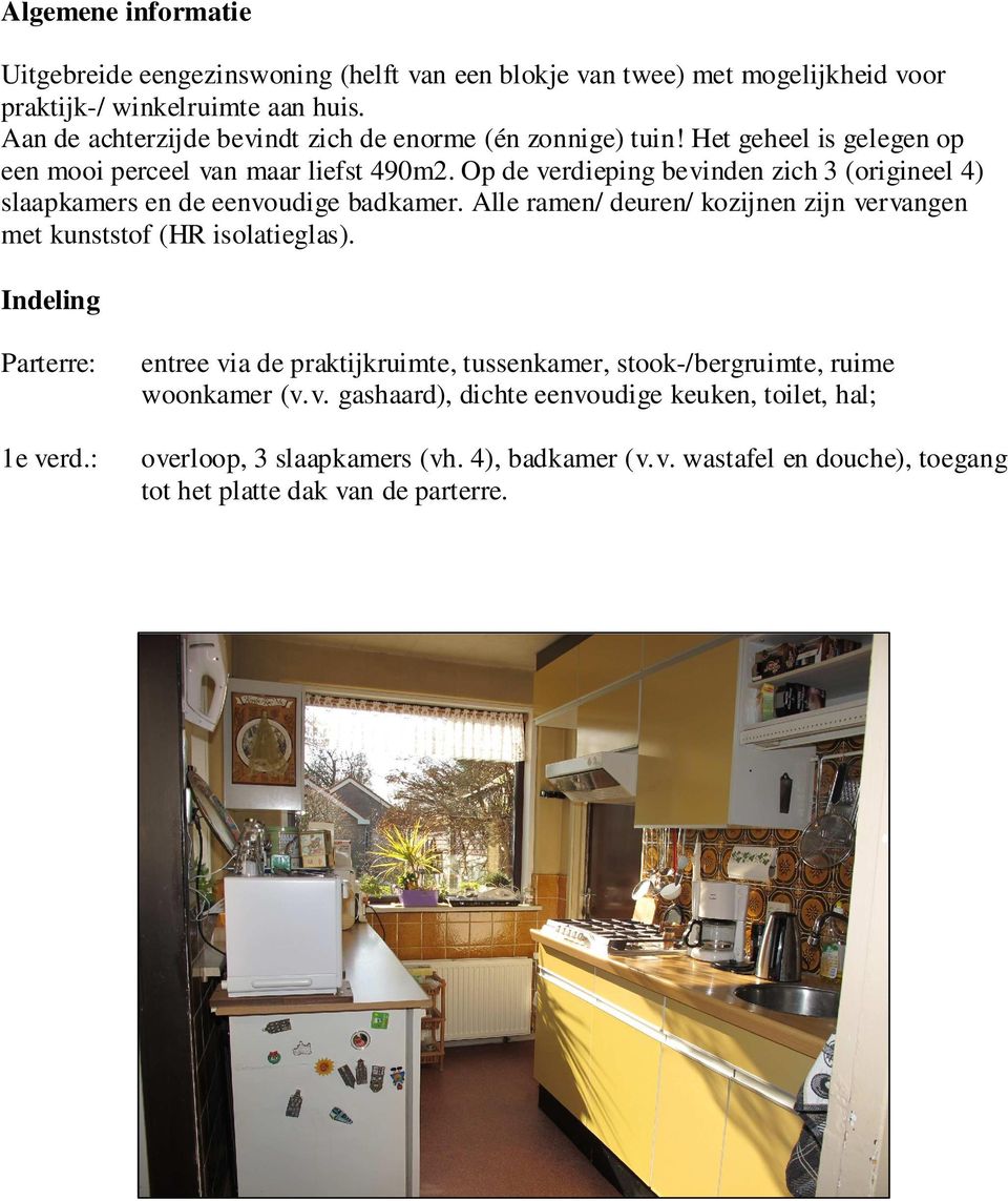 Op de verdieping bevinden zich 3 (origineel 4) slaapkamers en de eenvoudige badkamer. Alle ramen/ deuren/ kozijnen zijn vervangen met kunststof (HR isolatieglas).