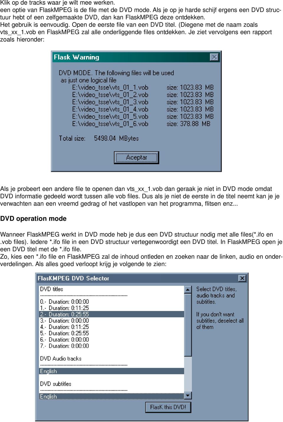 (Diegene met de naam zoals vts_xx_1.vob en FlaskMPEG zal alle onderliggende files ontdekken. Je ziet vervolgens een rapport zoals hieronder: Als je probeert een andere file te openen dan vts_xx_1.