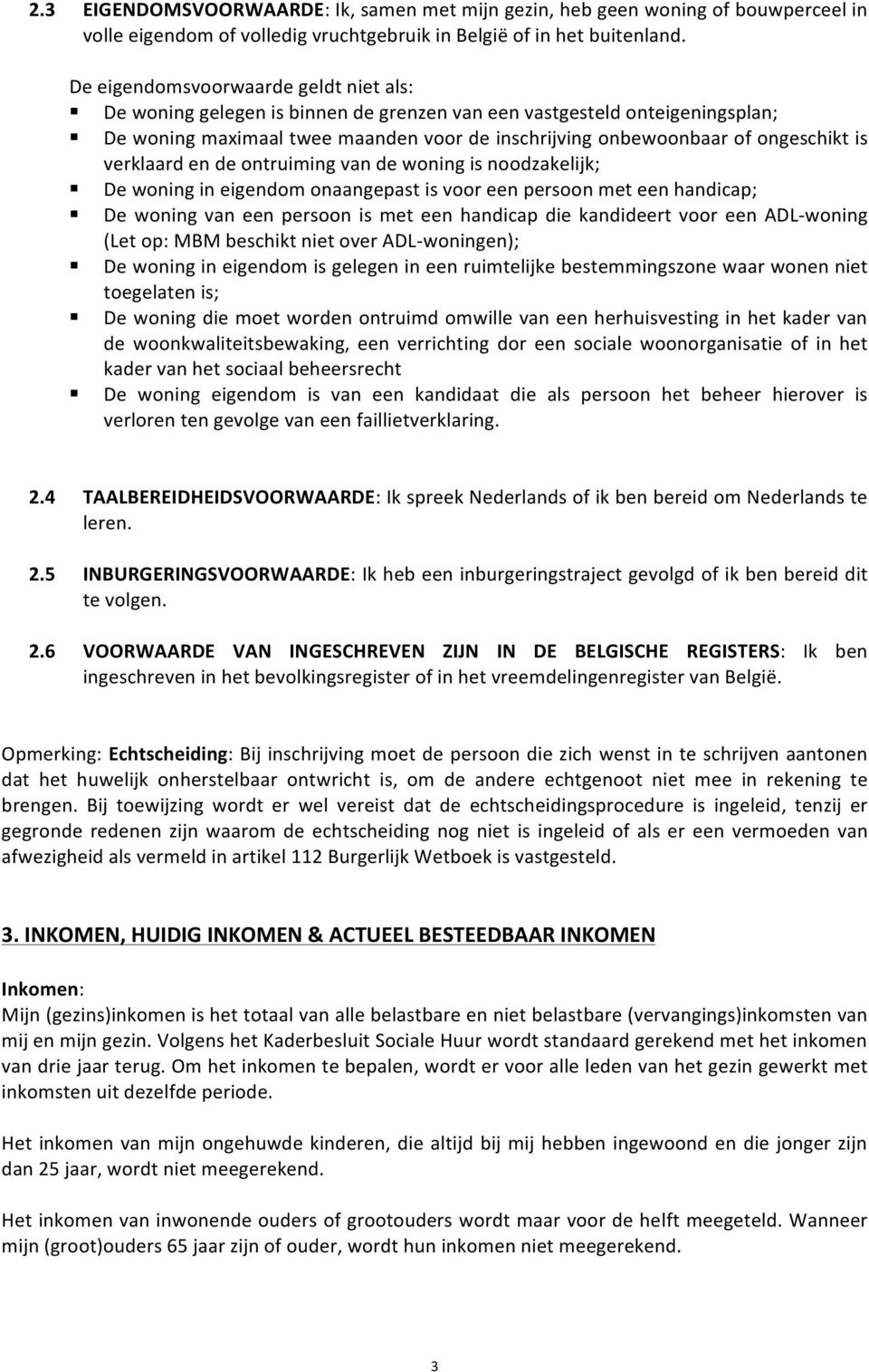 verklaard en de ontruiming van de woning is noodzakelijk; De woning in eigendom onaangepast is voor een persoon met een handicap; De woning van een persoon is met een handicap die kandideert voor een