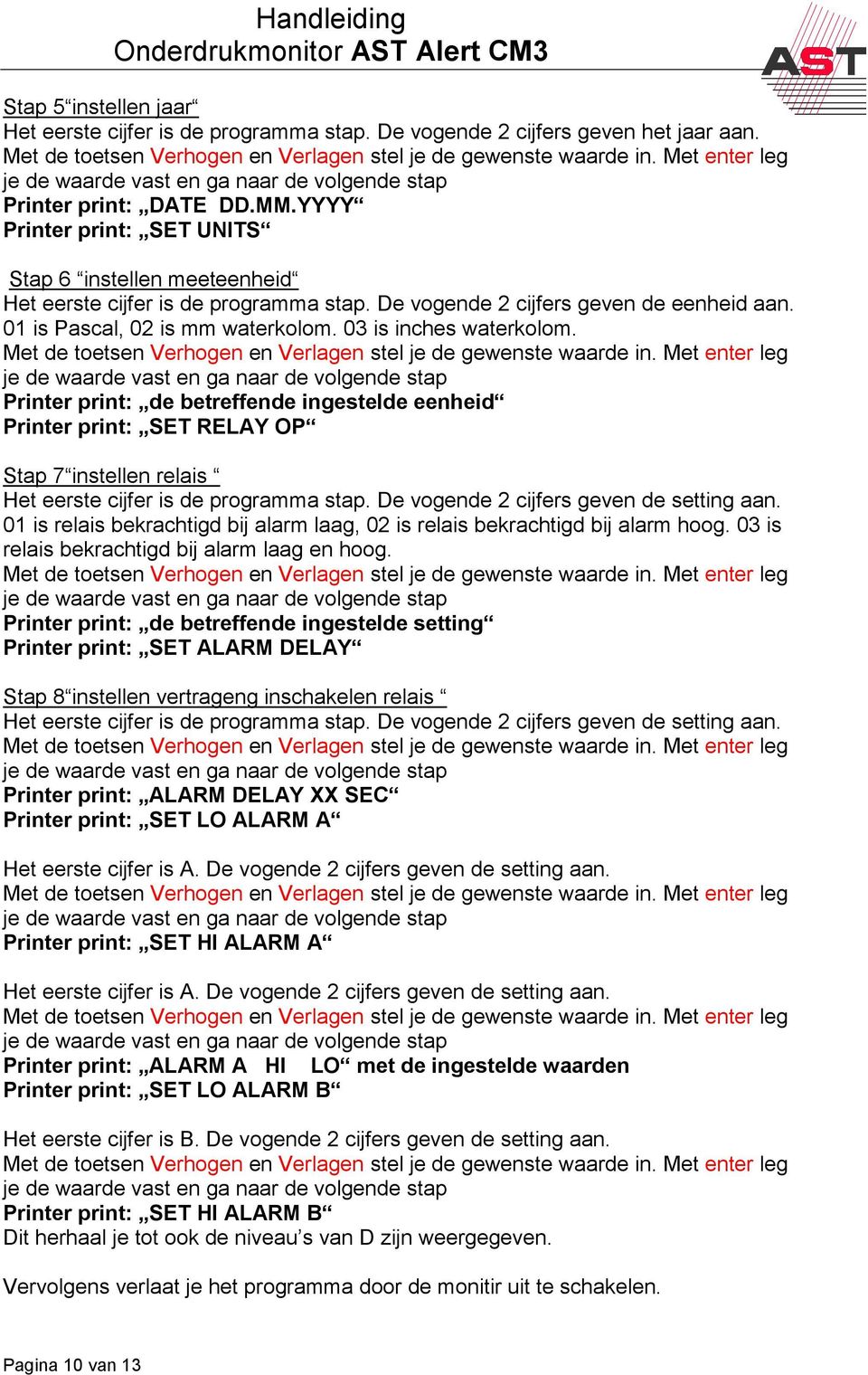 03 is inches waterkolom. Printer print: de betreffende ingestelde eenheid Printer print: SET RELAY OP Stap 7 instellen relais Het eerste cijfer is de programma stap.