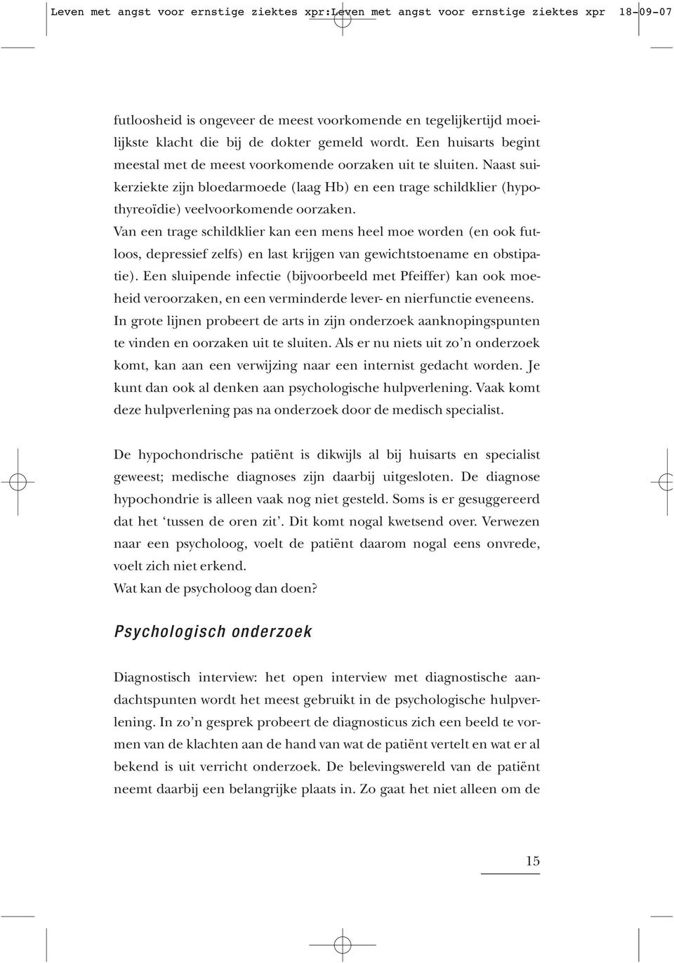 Van een trage schildklier kan een mens heel moe worden (en ook futloos, depressief zelfs) en last krijgen van gewichtstoename en obstipatie).