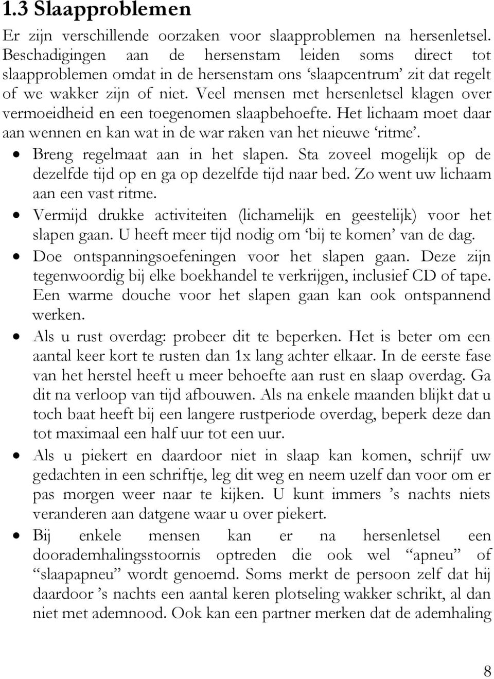 Veel mensen met hersenletsel klagen over vermoeidheid en een toegenomen slaapbehoefte. Het lichaam moet daar aan wennen en kan wat in de war raken van het nieuwe ritme.