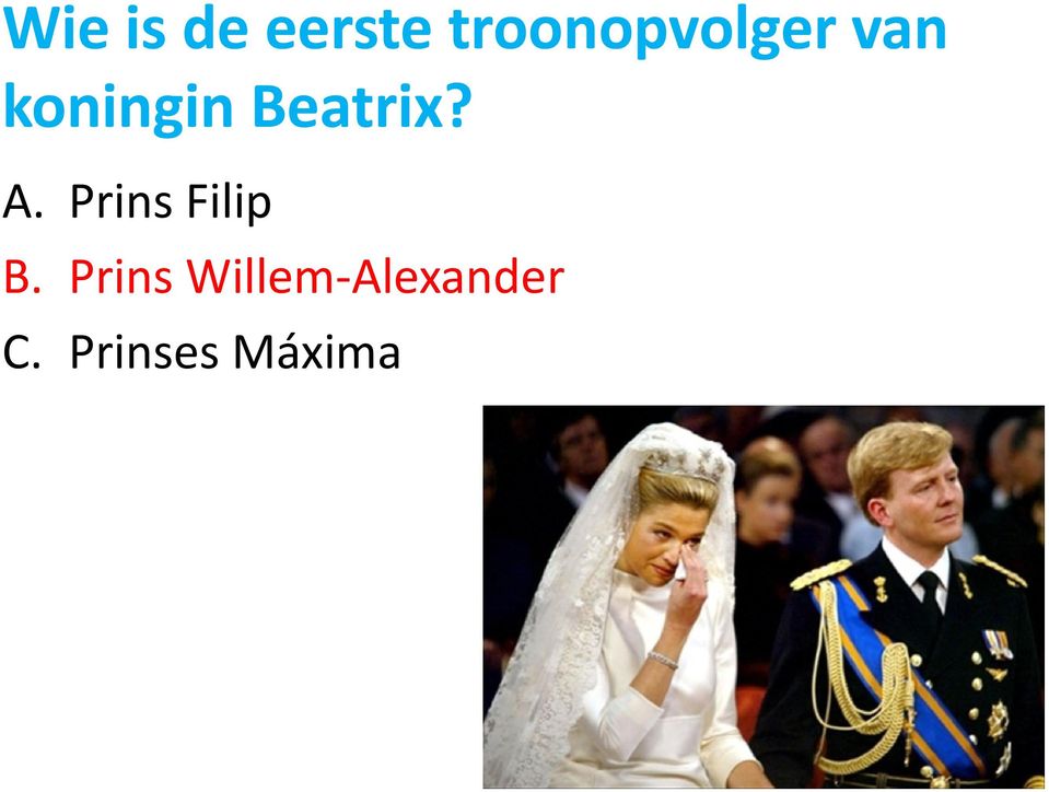 Beatrix? A. Prins Filip B.
