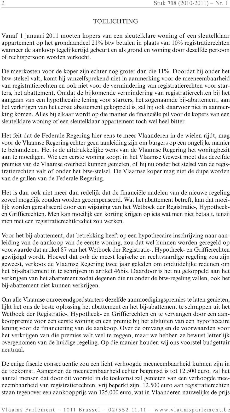 aankoop tegelijkertijd gebeurt en als grond en woning door dezelfde persoon of rechtspersoon worden verkocht. De meerkosten voor de koper zijn echter nog groter dan die 11%.