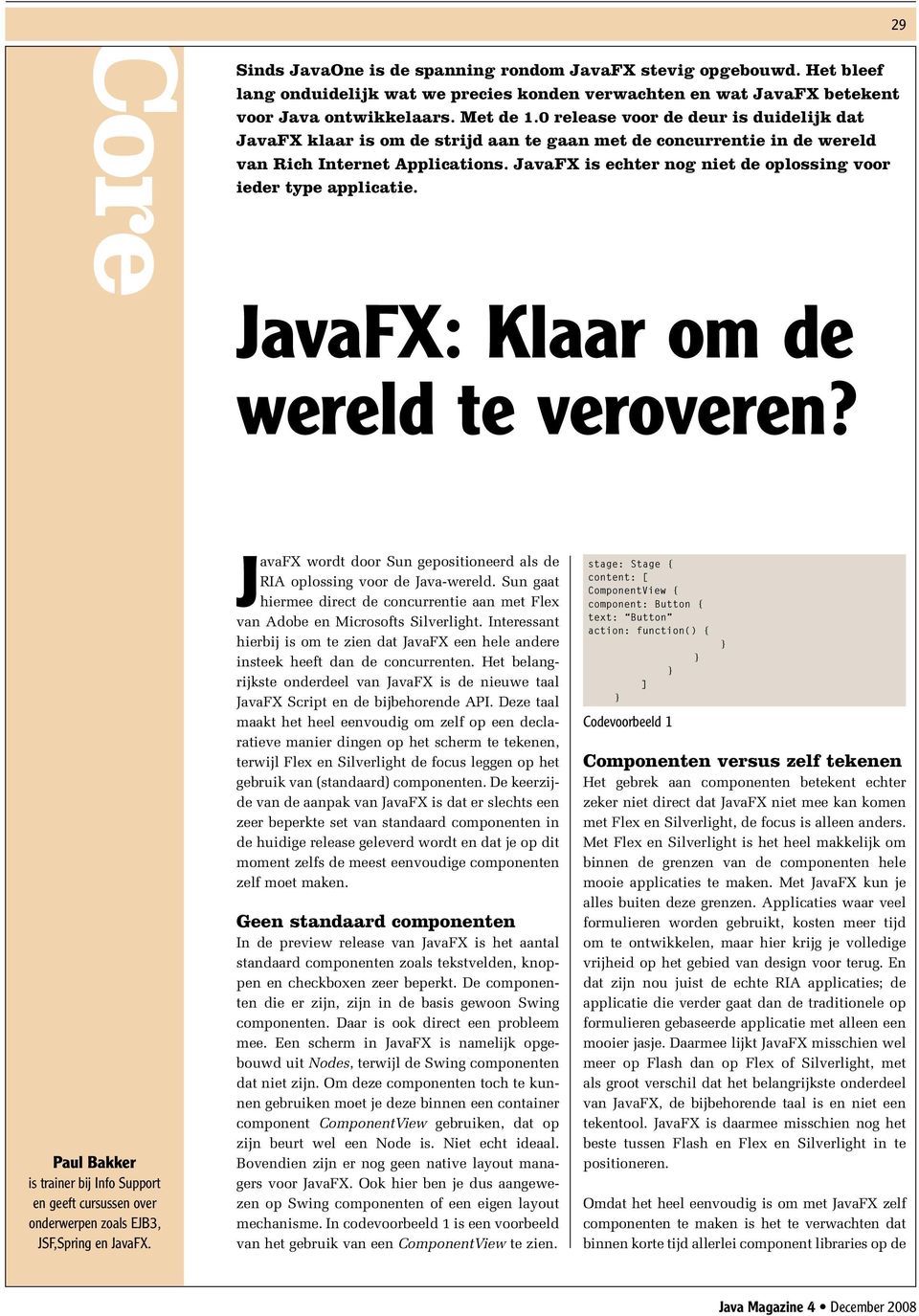 JavaFX is echter nog niet de oplossing voor ieder type applicatie. JavaFX: Klaar om de wereld te veroveren?