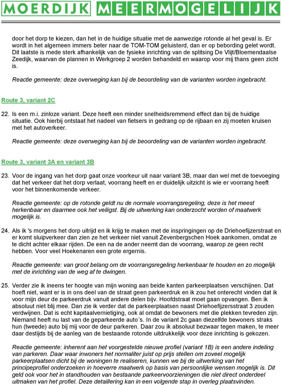 is. Reactie gemeente: deze overweging kan bij de beoordeling van de varianten worden ingebracht. Route 3, variant 2C 22. Is een m.i. zinloze variant.