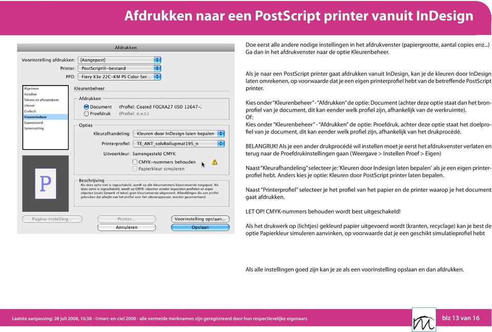 Als je naar een PostScript printer gaat afdrukken vanuit InDesign, kan je de kleuren door InDesign laten omrekenen, op voorwaarde dat je een eigen printerprofiel hebt van de betreffende PostScript