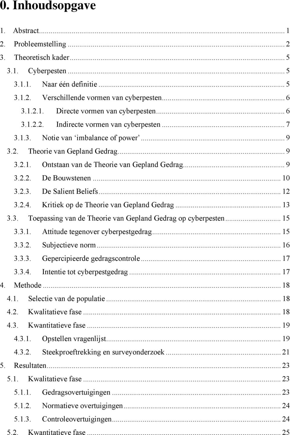 .. 10 3.2.3. De Salient Beliefs... 12 3.2.4. Kritiek op de Theorie van Gepland Gedrag... 13 3.3. Toepassing van de Theorie van Gepland Gedrag op cyberpesten... 15 3.3.1. Attitude tegenover cyberpestgedrag.