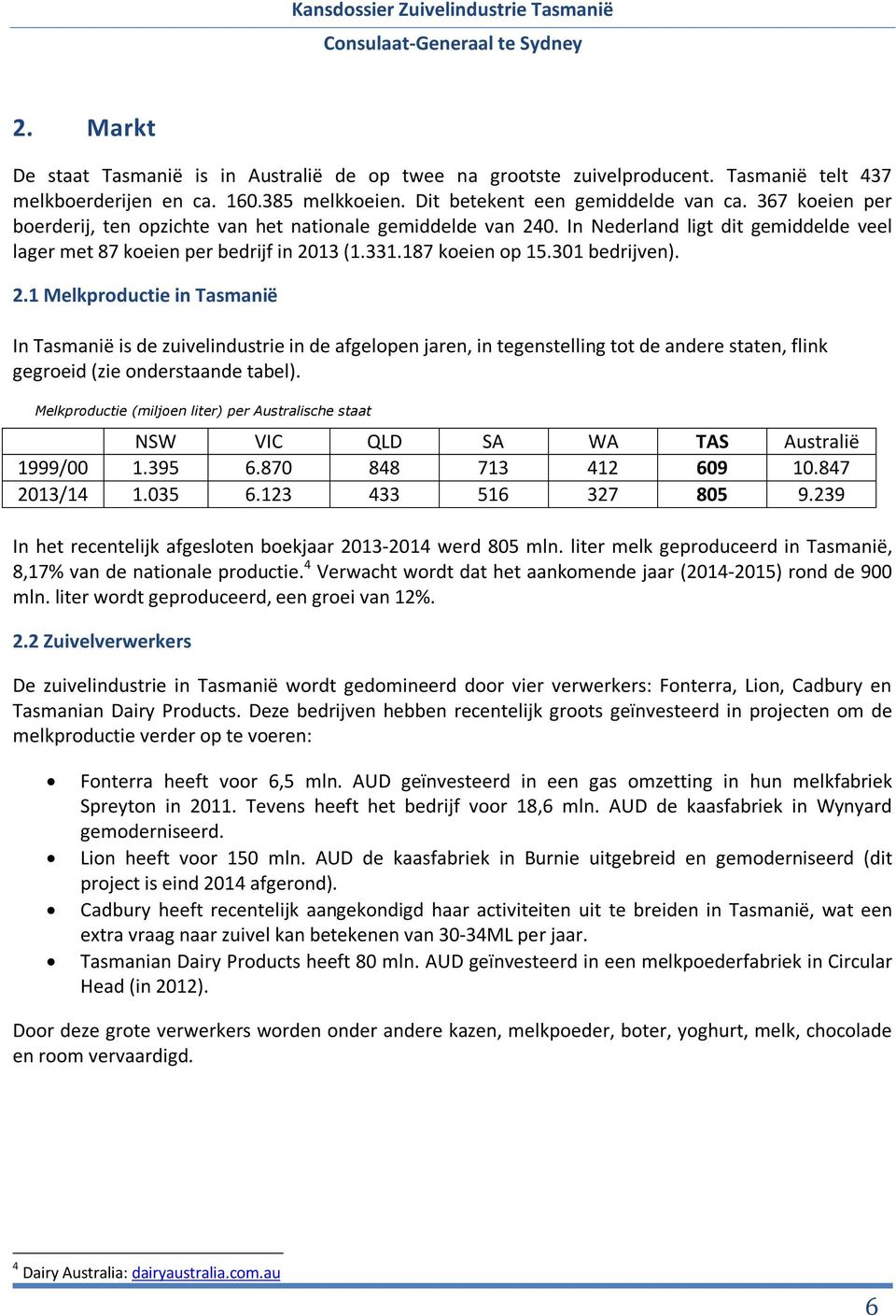 0. In Nederland ligt dit gemiddelde veel lager met 87 koeien per bedrijf in 20