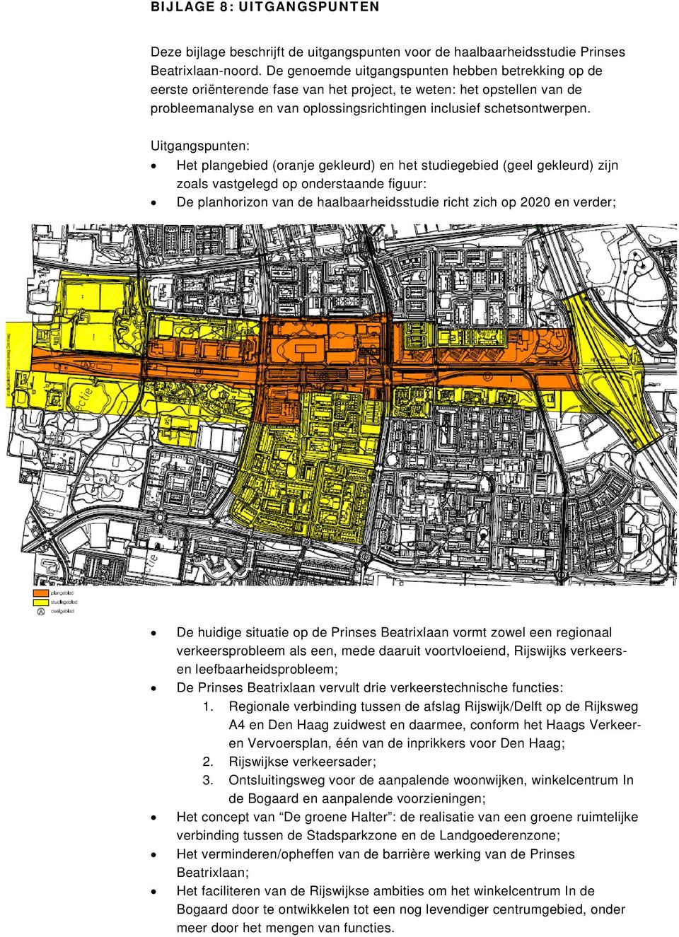 Uitgangspunten: Het plangebied (oranje gekleurd) en het studiegebied (geel gekleurd) zijn zoals vastgelegd op onderstaande figuur: De planhorizon van de haalbaarheidsstudie richt zich op 2020 en