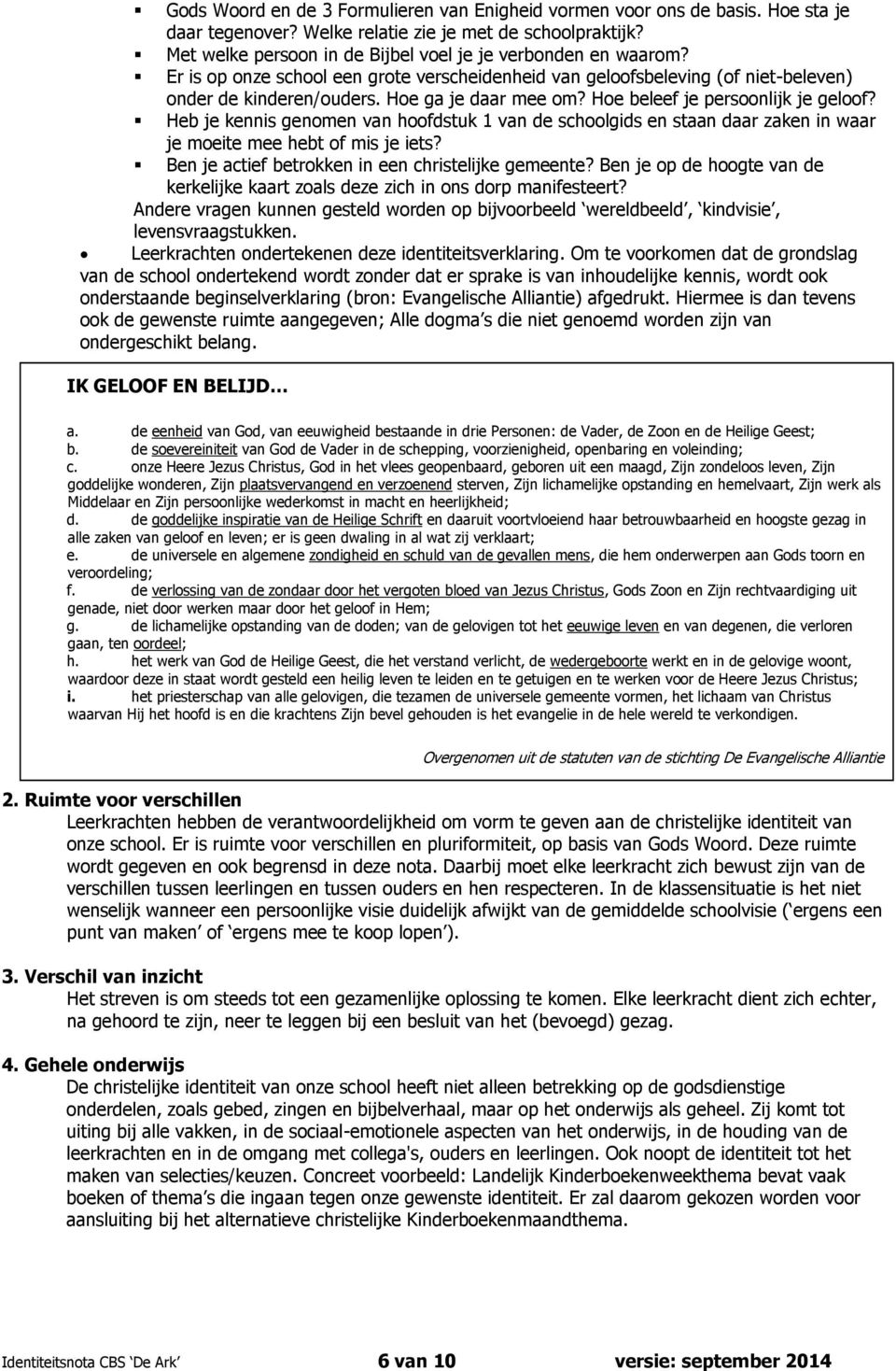 Hoe beleef je persoonlijk je geloof? Heb je kennis genomen van hoofdstuk 1 van de schoolgids en staan daar zaken in waar je moeite mee hebt of mis je iets?